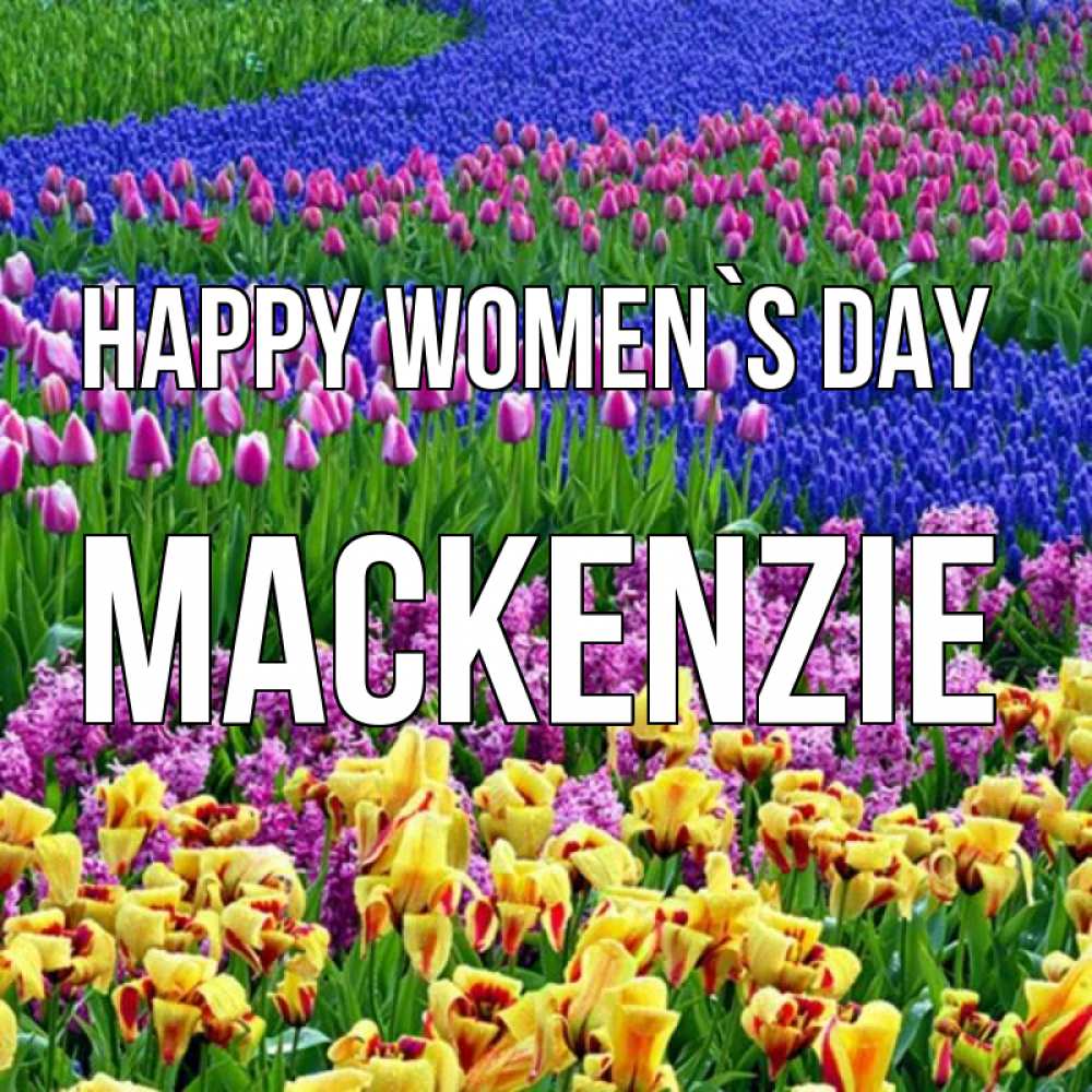 Greetings card с именем, Mackenzie happy women`s day цветы Greetings with text for free download 